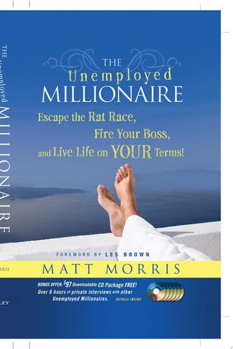 The Unemployed Millionaire: Escape the Rat Race, Fire Your Boss and Live Life on YOUR Terms!