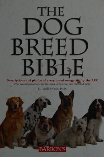 The Dog Breed Bible: Descriptions and Photos of Every Breed Recognized by the AKC
