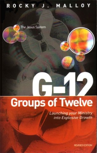 G-12: Groups of Twelve - Launching Your Ministry into Explosive Growth (The Jesus System)