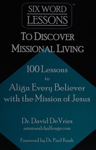 Six-Word Lessons to Discover Missional Living: 100 Six-Word Lessons to Align Every Believer with the Mission of Jesus (The Six-Word Lessons Series)