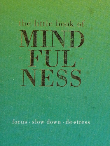 The Little Book of Mindfulness: Focus. Slow Down. De-stress.