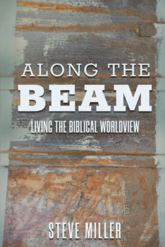 Along the Beam: Living the Biblical Worldview