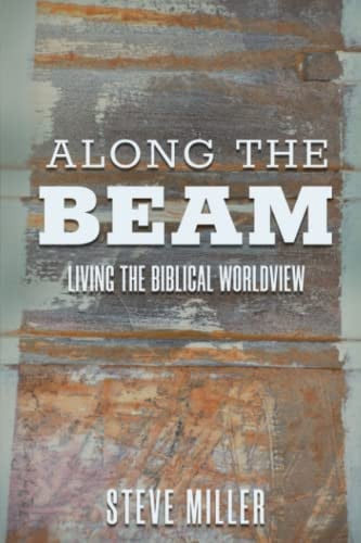 Along the Beam: Living the Biblical Worldview