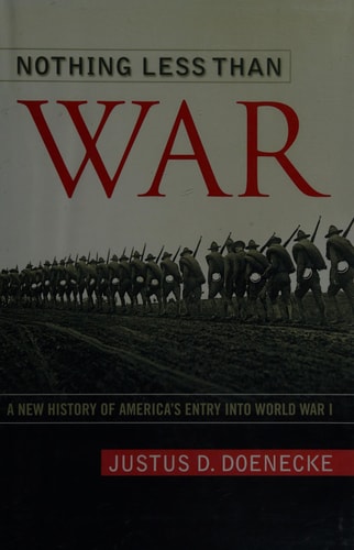Nothing Less Than War: A New History of America's Entry into World War I