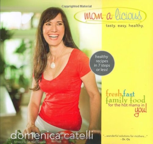 Mom-a-licious: Fresh, Fast, Family Food for the Hot Mama in You!