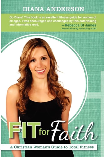 Fit For Faith: A Christian Woman's Guide to Total Fitness