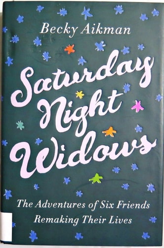 Saturday Night Widows: The Adventures of Six Friends Remaking Their Lives