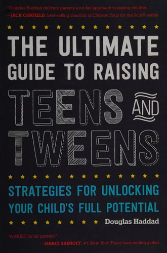 The Ultimate Guide to Raising Teens and Tweens: Strategies for Unlocking Your Child’s Full Potential
