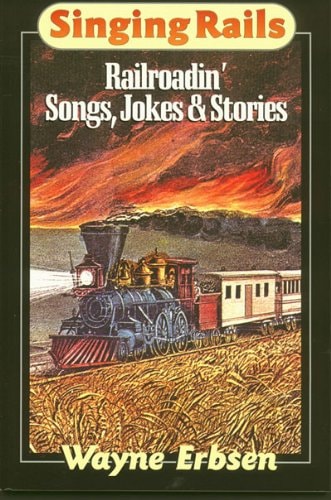 Singing Rails: Railroadin' Songs, Jokes & Stories