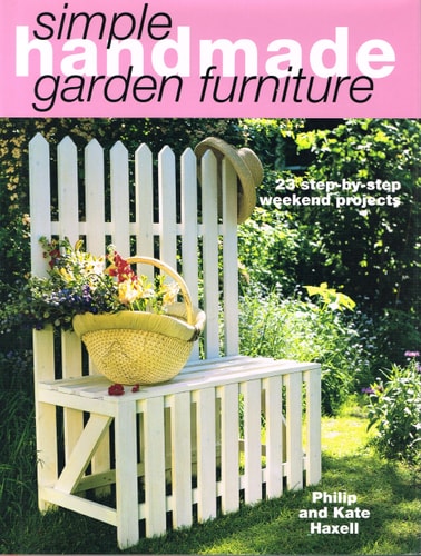 Simple Handmade Garden Furniture: 23 Step-By-Step Weekend Projects (Simple Handmade Furniture)