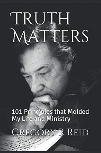 Truth Matters: 101 Principles that Molded My Life and Ministry