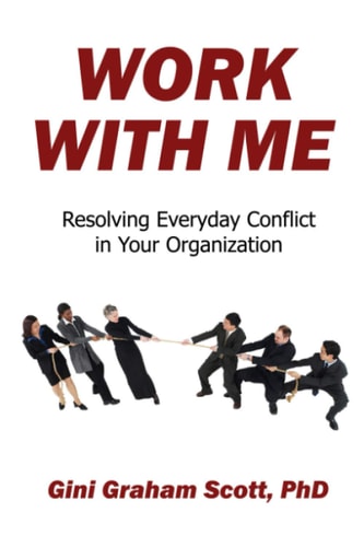 Work With Me: Resolving Everyday Conflict in Your Organization