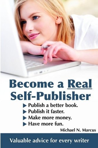 Become a Real Self-Publisher: Don't be a Victim of a Vanity Press. Learn All About Self-Publishing. Publish a Better Book, Publish it Faster, Make More Money, Have More Fun