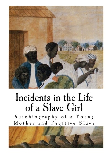 Incidents in the Life of a Slave Girl: Autobiography of a Young Mother and Fugitive Slave (Slavery in America)
