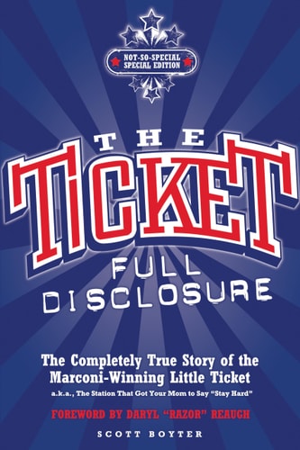 The Ticket: Full Disclosure: the Completely True Story of the Marconi-winning Little Ticket, a.k.a., the Station That Got Your Mom to Say 'stay Hard'