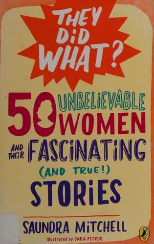 50 Unbelievable Women and Their Fascinating (and True!) Stories (They Did What?)