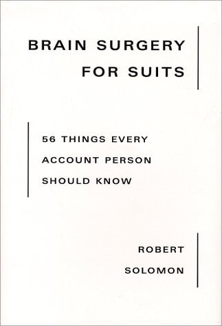 Brain Surgery for Suits: 56 Things Every Account Person Should Know