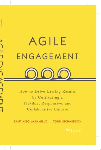 Agile Engagement: How to Drive Lasting Results by Cultivating a Flexible, Responsive, and Collaborative Culture