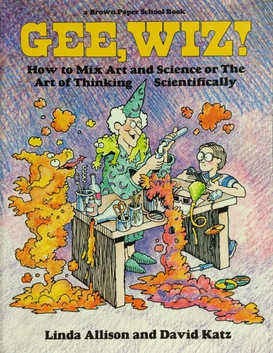 Gee Wiz! How to Mix Art and Science or the Art of Thinking Scientifically (Brown Paper School Book)