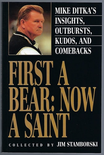 First A Bear: Now A Saint: Mike Ditka's Insights, Outbursts, Kudos, and Comebacks