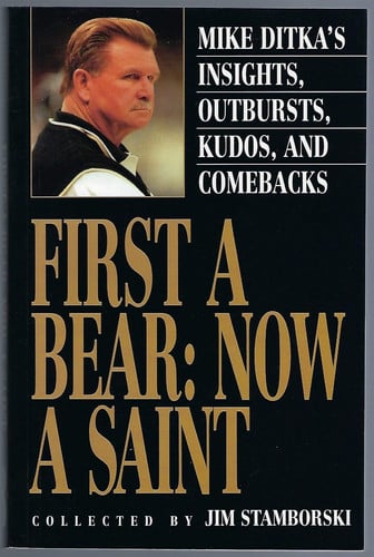 First A Bear: Now A Saint: Mike Ditka's Insights, Outbursts, Kudos, and Comebacks