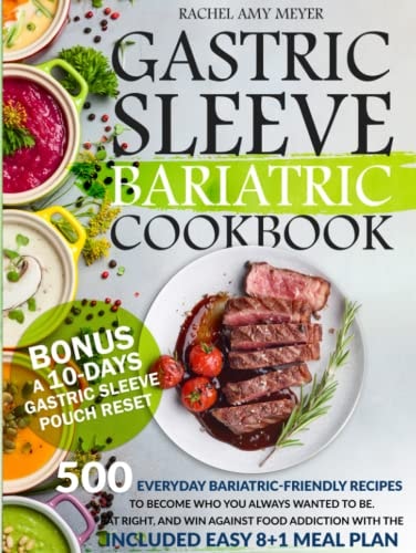Gastric Sleeve Bariatric Cookbook: 500 Everyday Bariatric-Friendly Recipes to Become Who You Always Wanted To Be. Eat Right, and Win Against Food Addiction with The Included Easy 8+1 Meal Plan