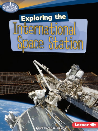 Exploring the International Space Station (Searchlight Books ™ ? What's Amazing about Space?)