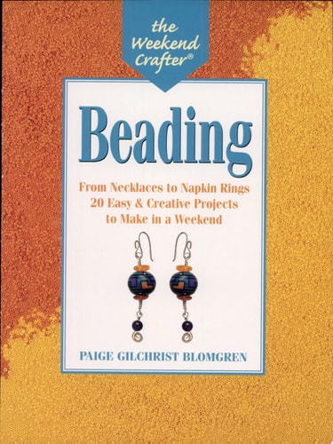 The Weekend Crafter: Beading: From Necklaces to Napkin Rings, 20 Easy and Creative Projects to Make in a Weekend
