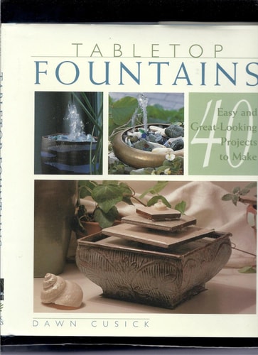 Tabletop Fountains: 40 Easy and Great Looking Projects to Make