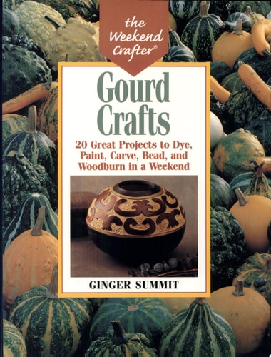 Gourd Crafts: 20 Great Projects to Dye, Paint, Cut, Carve, Bead and Woodburn in a Weekend (The Weekend Crafter)