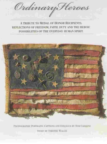 Ordinary Heroes: A Tribute to Congressional Medal of Honor Recipients: Reflections of Freedom, Faith, Duty and the Heroic Possibilities of the Everyday Human Spirit