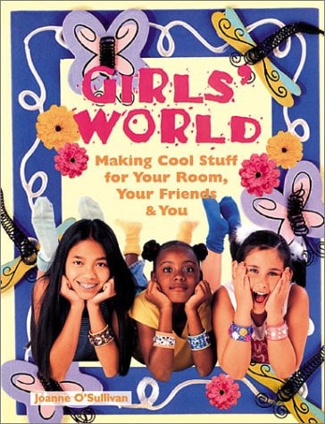Girls' World: Making Cool Stuff for Your Room, Your Friends & You