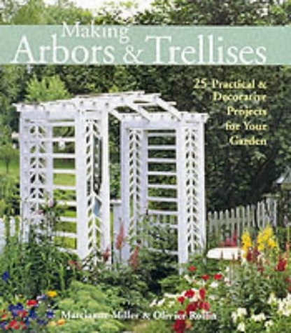 Making Arbors & Trellises: 25 Practical & Decorative Projects for Your Garden