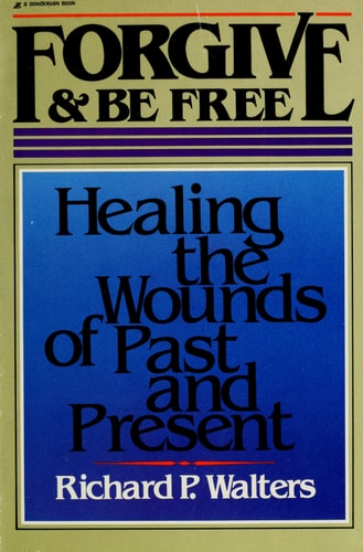 Forgive and be free: Healing the wounds of past and present