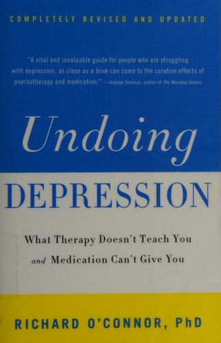 Undoing Depression: What Therapy Doesn't Teach You and Medication Can't Give You