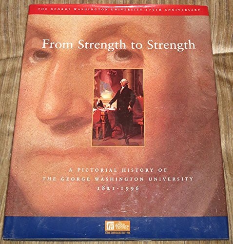 From Strength to Strength: A Pictorial History of the George Washington University, 1821-1995