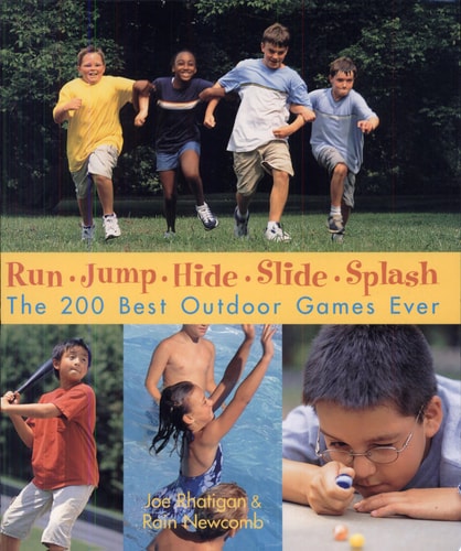 Run, Jump, Hide, Slide, Splash: The 200 Best Outdoor Games Ever