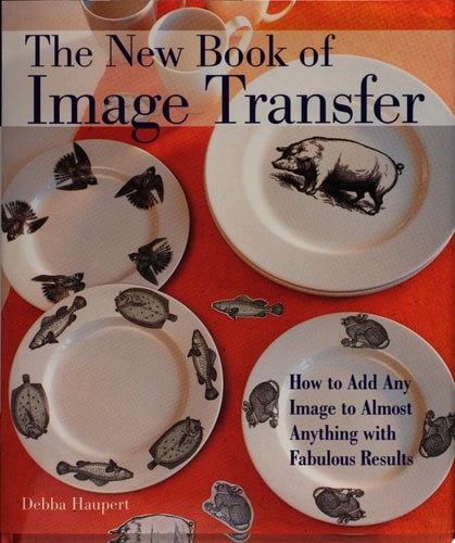 The New Book of Image Transfer: How to Add Any Image to Almost Anything with Fabulous Results