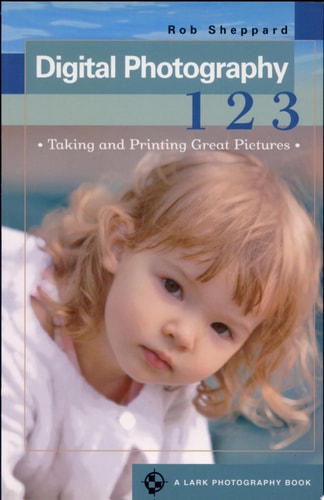 Digital Photography 1 2 3: Taking and Printing Great Pictures (A Lark Photography Book)