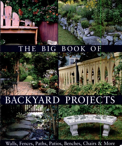 The Big Book of Backyard Projects Walls, Fences, Paths, Patios, Benches, Chairs and More