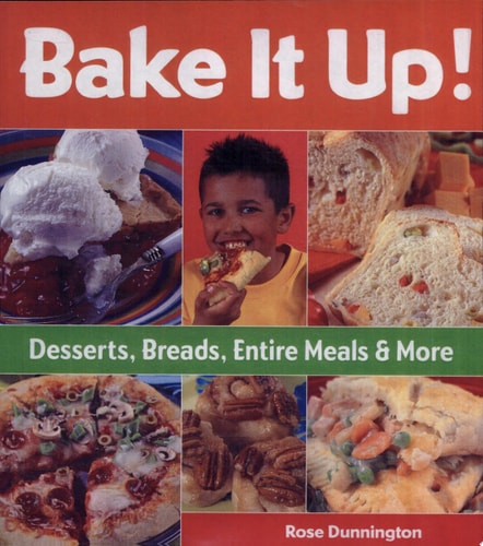 Bake It Up!: Desserts, Breads, Entire Meals & More