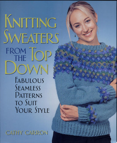 Knitting Sweaters from the Top Down Fabulous Seamless Patterns to Suit Your Style