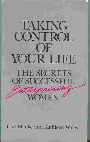 Taking Control of Your Life: The Secrets of Successful Enterprising Women
