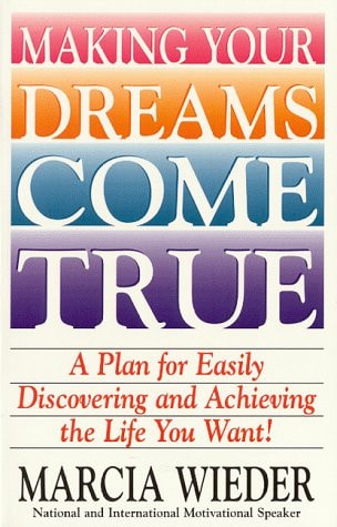 Making Your Dreams Come True: A Plan for Easily Discovering and Achieving the Life You Want!
