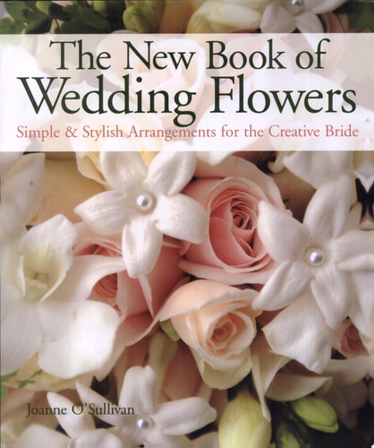 The New Book of Wedding Flowers: Simple & Stylish Arrangements for the Creative Bride