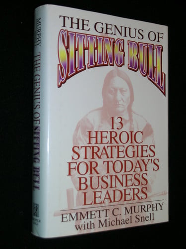 The Genius of Sitting Bull: Thirteen Heroic Strategies for Today's Business Leaders