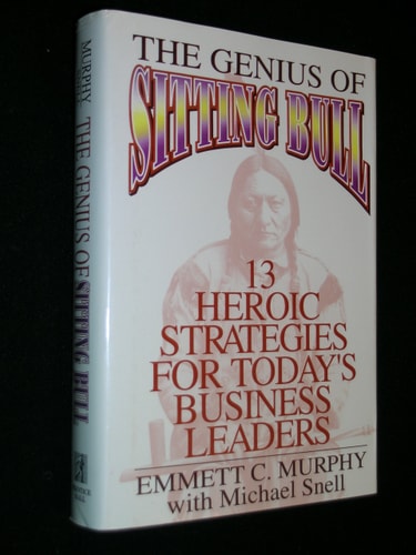 The Genius of Sitting Bull: Thirteen Heroic Strategies for Today's Business Leaders