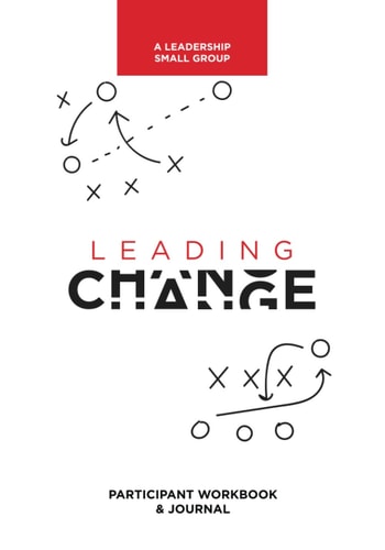 Leading Change: Leadership Small Group: Participant Workbook & Journal