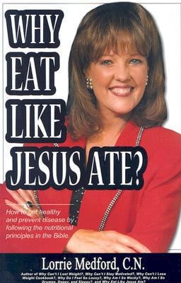 Why Eat Like Jesus Ate?: How to Get Healthy and Prevent Disease by Following the Nutritional Principles of the Bible