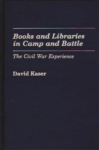 Books and Libraries in Camp and Battle: The Civil War Experience (Contributions in Librarianship and Information Science)